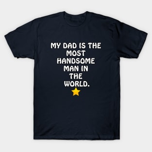 My Dad is the most Handsome Man in the World - I Love You Dad T-Shirt